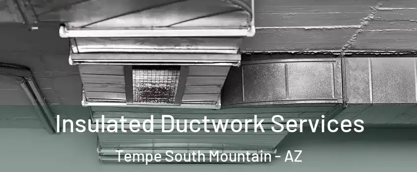 Insulated Ductwork Services Tempe South Mountain - AZ