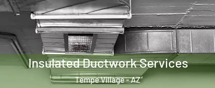Insulated Ductwork Services Tempe Village - AZ