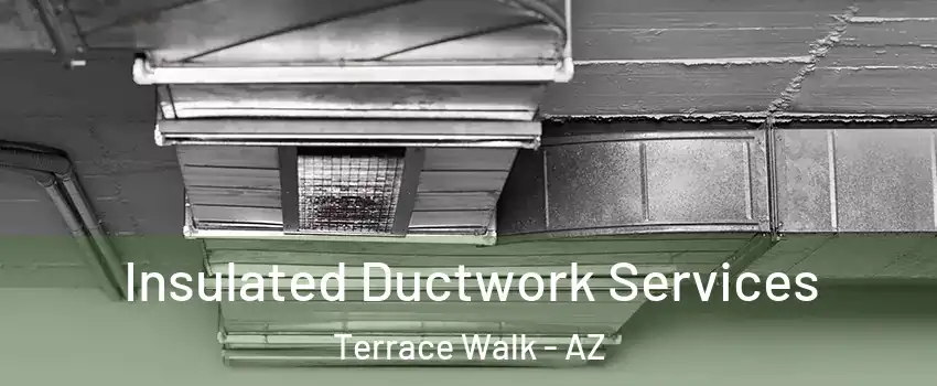 Insulated Ductwork Services Terrace Walk - AZ