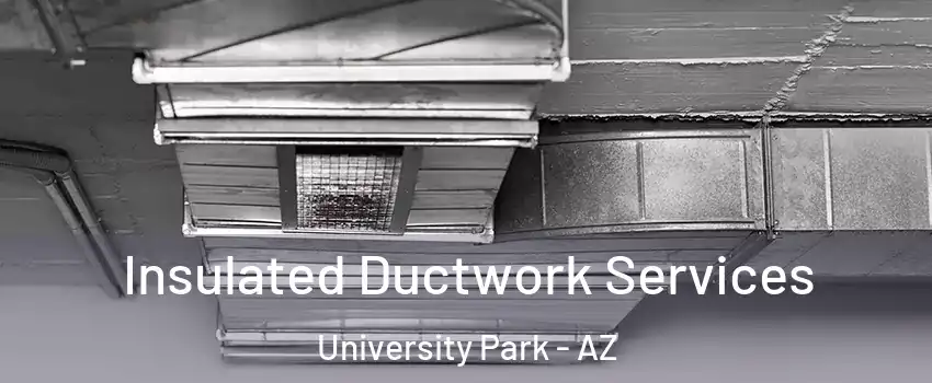Insulated Ductwork Services University Park - AZ