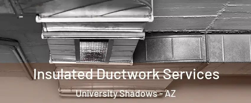 Insulated Ductwork Services University Shadows - AZ