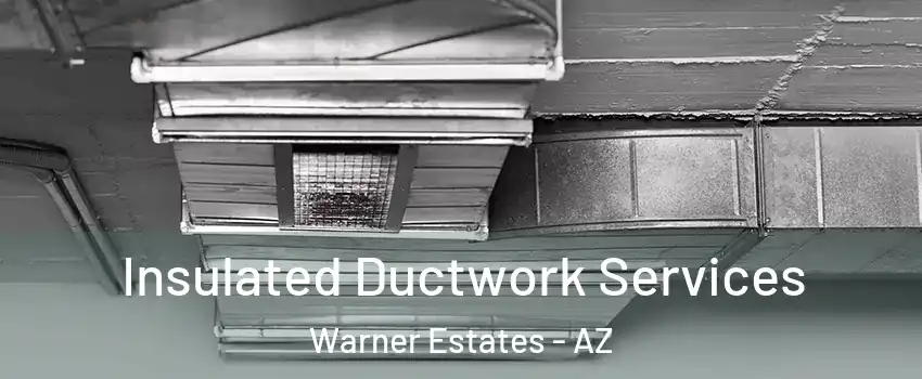 Insulated Ductwork Services Warner Estates - AZ