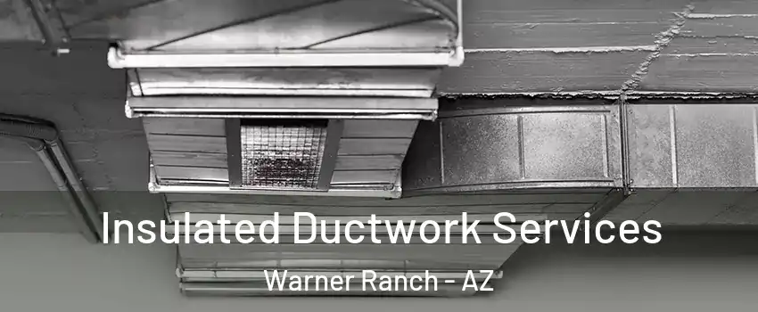 Insulated Ductwork Services Warner Ranch - AZ