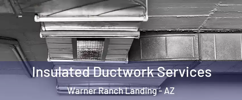Insulated Ductwork Services Warner Ranch Landing - AZ