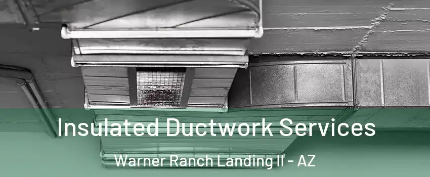 Insulated Ductwork Services Warner Ranch Landing II - AZ