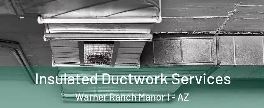 Insulated Ductwork Services Warner Ranch Manor I - AZ