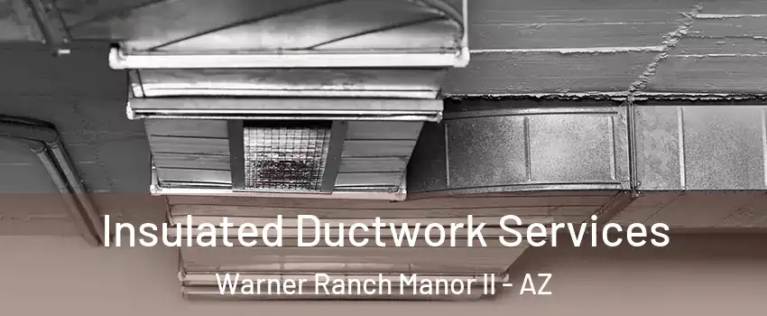 Insulated Ductwork Services Warner Ranch Manor II - AZ