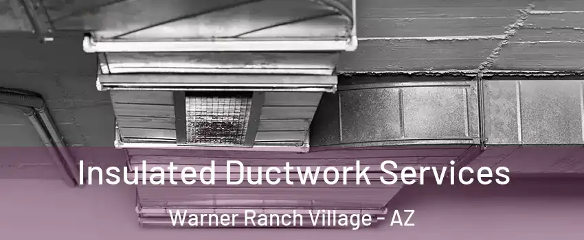 Insulated Ductwork Services Warner Ranch Village - AZ