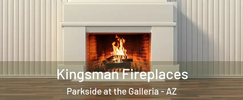 Kingsman Fireplaces Parkside at the Galleria - AZ