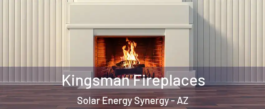 Kingsman Fireplaces Solar Energy Synergy - AZ