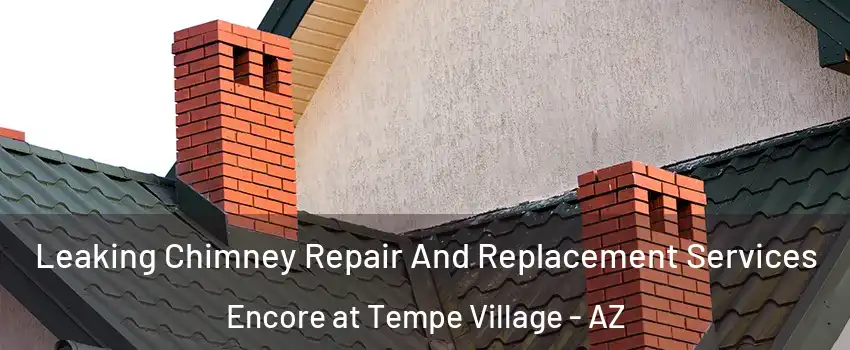 Leaking Chimney Repair And Replacement Services Encore at Tempe Village - AZ