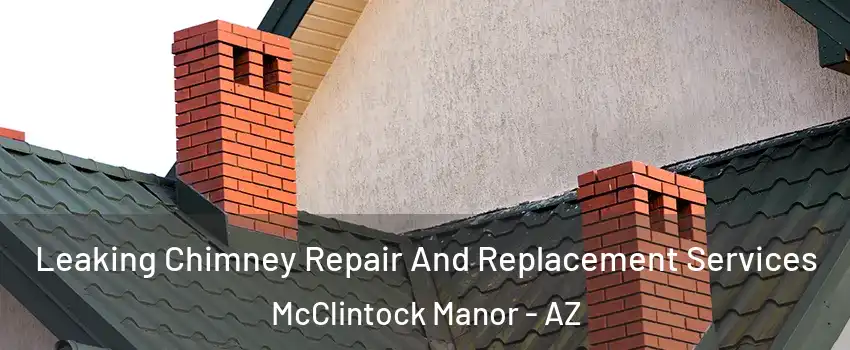 Leaking Chimney Repair And Replacement Services McClintock Manor - AZ