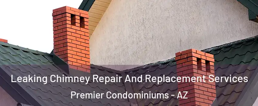 Leaking Chimney Repair And Replacement Services Premier Condominiums - AZ