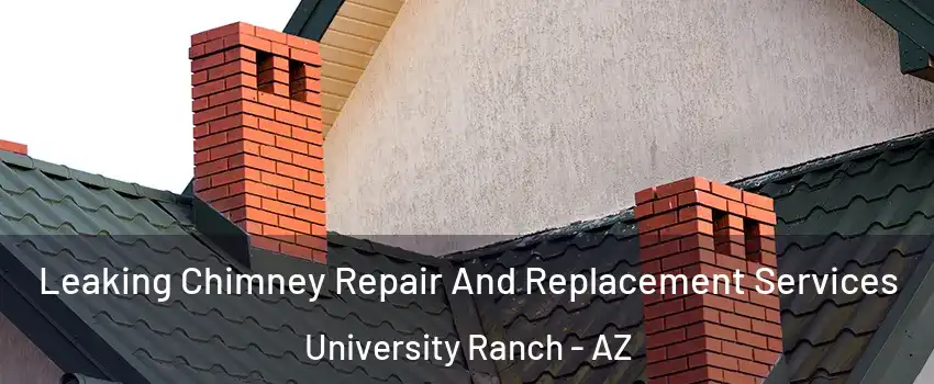 Leaking Chimney Repair And Replacement Services University Ranch - AZ