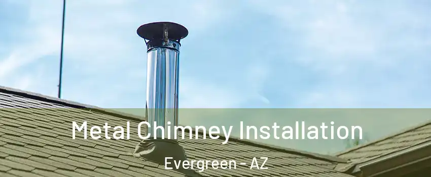 Metal Chimney Installation Evergreen - AZ