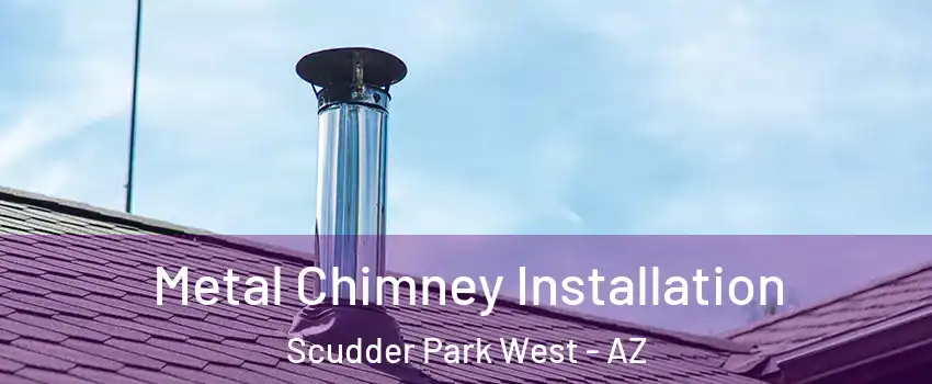 Metal Chimney Installation Scudder Park West - AZ