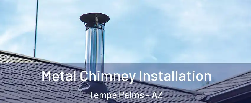 Metal Chimney Installation Tempe Palms - AZ