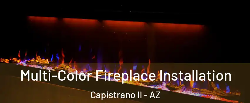 Multi-Color Fireplace Installation Capistrano II - AZ