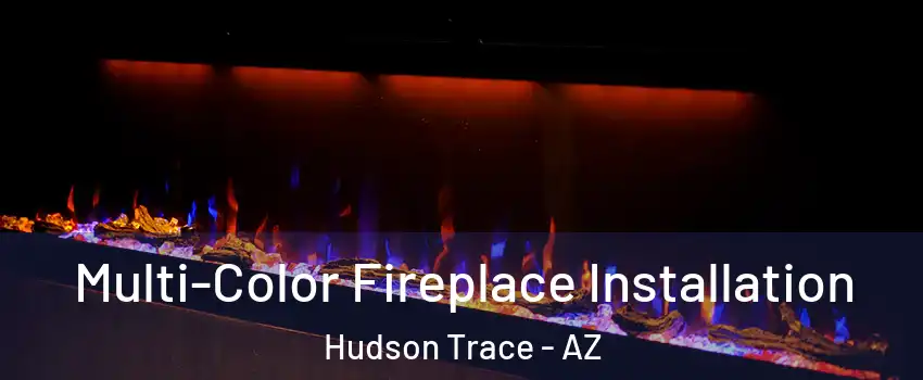 Multi-Color Fireplace Installation Hudson Trace - AZ