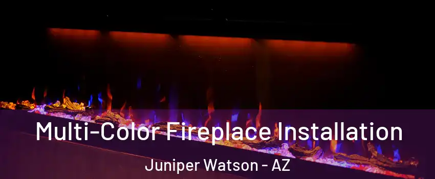 Multi-Color Fireplace Installation Juniper Watson - AZ