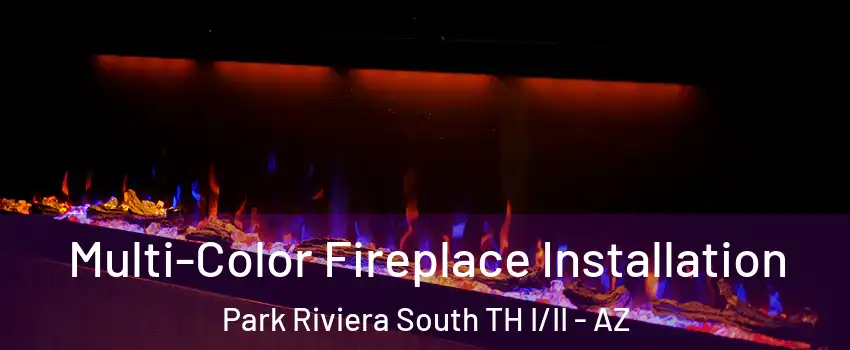 Multi-Color Fireplace Installation Park Riviera South TH I/II - AZ