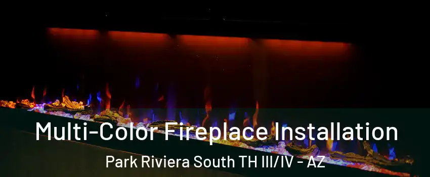 Multi-Color Fireplace Installation Park Riviera South TH III/IV - AZ