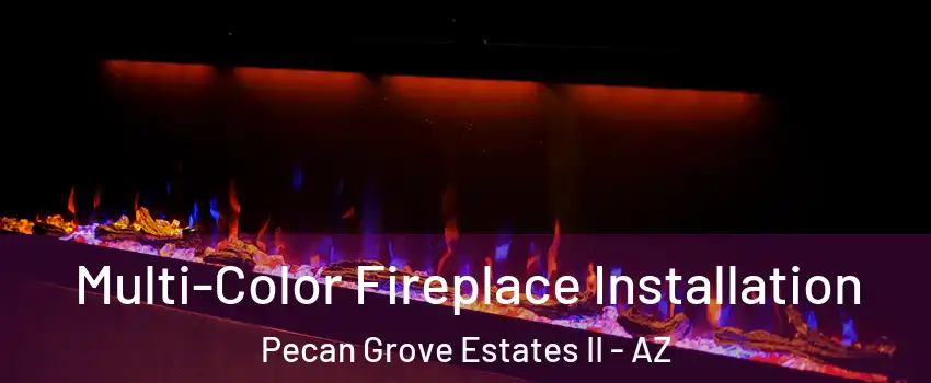 Multi-Color Fireplace Installation Pecan Grove Estates II - AZ