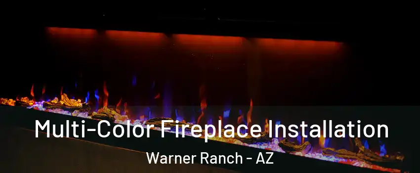 Multi-Color Fireplace Installation Warner Ranch - AZ