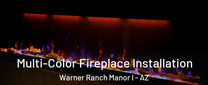 Multi-Color Fireplace Installation Warner Ranch Manor I - AZ
