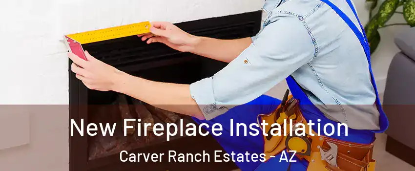 New Fireplace Installation Carver Ranch Estates - AZ