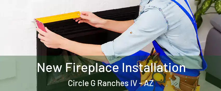 New Fireplace Installation Circle G Ranches IV - AZ