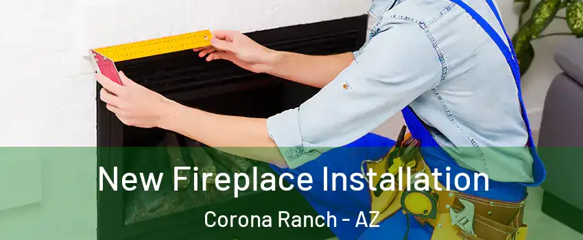 New Fireplace Installation Corona Ranch - AZ