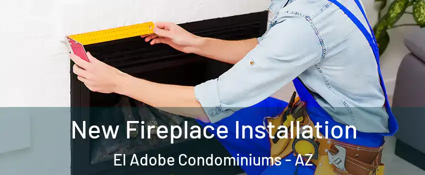 New Fireplace Installation El Adobe Condominiums - AZ