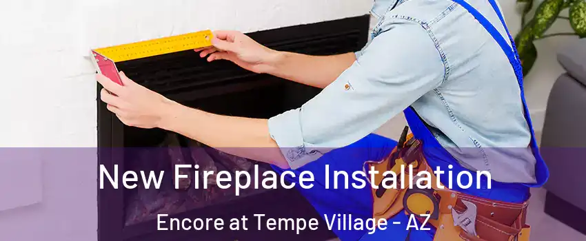 New Fireplace Installation Encore at Tempe Village - AZ