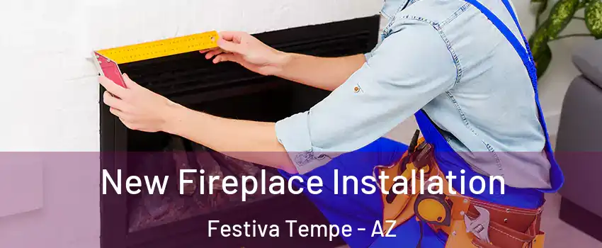 New Fireplace Installation Festiva Tempe - AZ