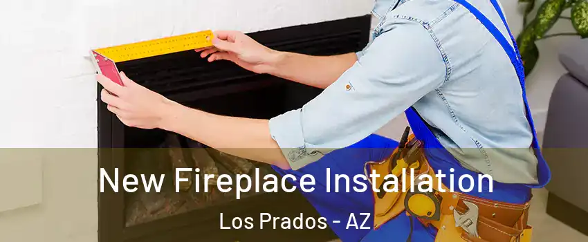 New Fireplace Installation Los Prados - AZ