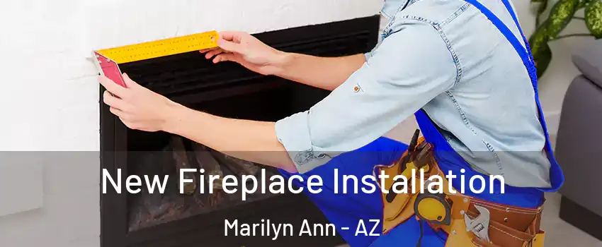 New Fireplace Installation Marilyn Ann - AZ