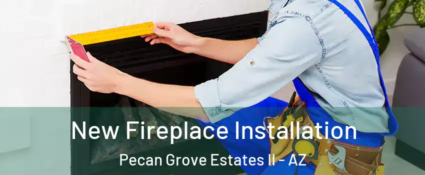 New Fireplace Installation Pecan Grove Estates II - AZ