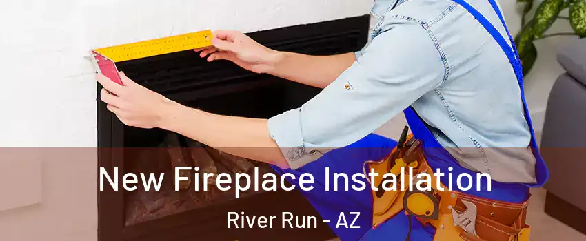 New Fireplace Installation River Run - AZ