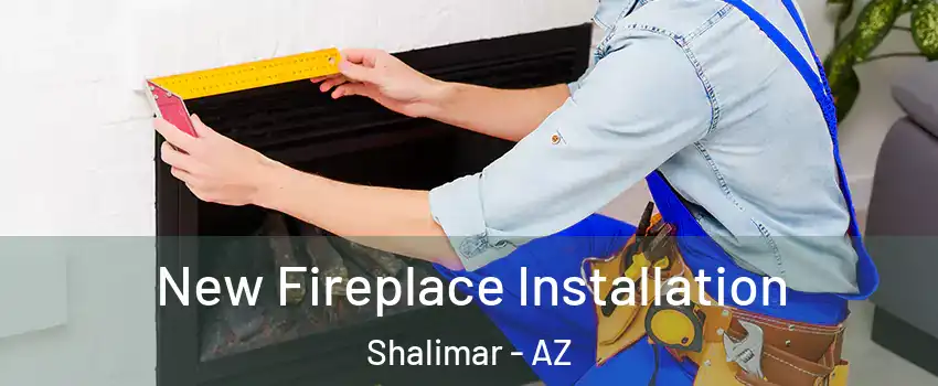 New Fireplace Installation Shalimar - AZ