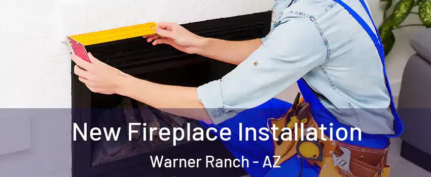 New Fireplace Installation Warner Ranch - AZ