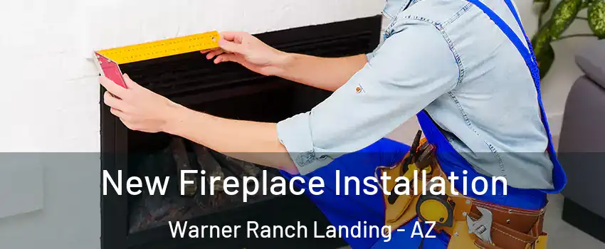 New Fireplace Installation Warner Ranch Landing - AZ