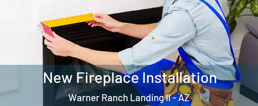 New Fireplace Installation Warner Ranch Landing II - AZ