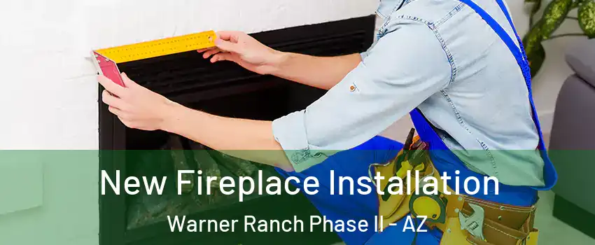 New Fireplace Installation Warner Ranch Phase II - AZ