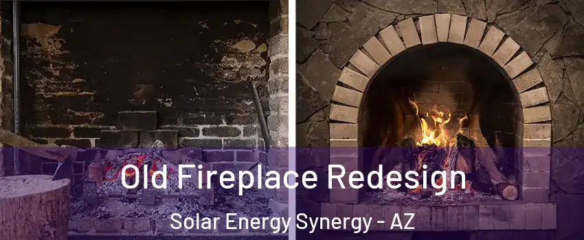 Old Fireplace Redesign Solar Energy Synergy - AZ