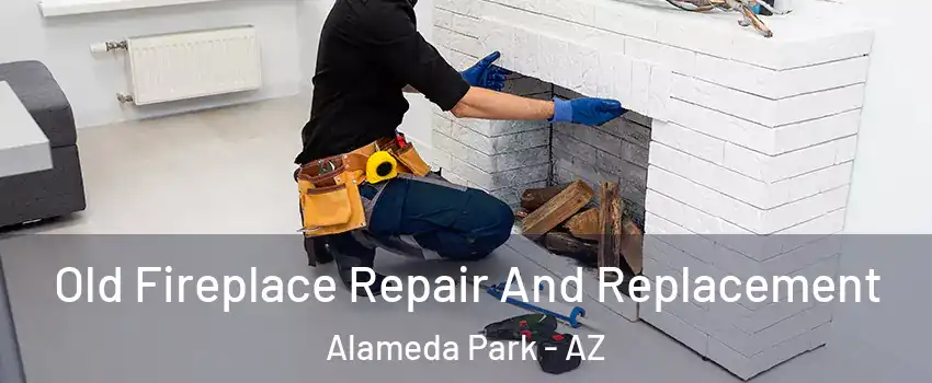 Old Fireplace Repair And Replacement Alameda Park - AZ