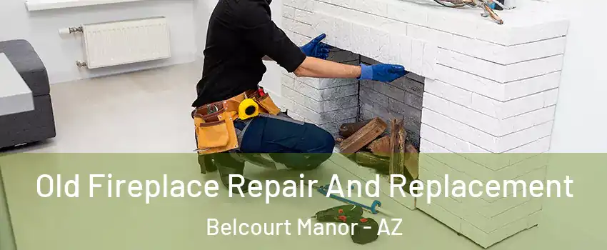 Old Fireplace Repair And Replacement Belcourt Manor - AZ