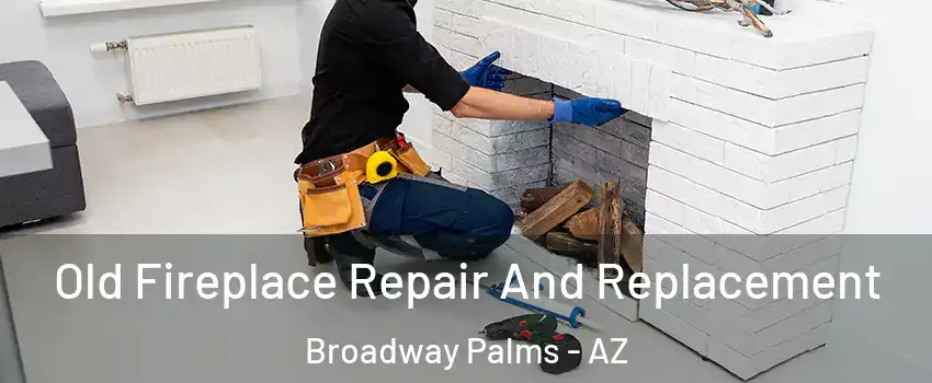 Old Fireplace Repair And Replacement Broadway Palms - AZ