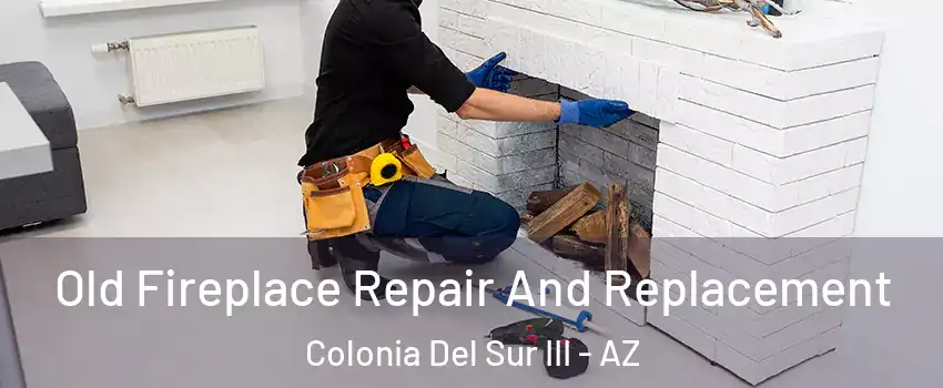 Old Fireplace Repair And Replacement Colonia Del Sur III - AZ
