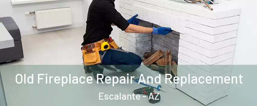 Old Fireplace Repair And Replacement Escalante - AZ